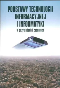 Podstawy technologii informacyjnej i informatyki w przykładach i zadaniach - Systemy operacyjne i oprogramowanie Podstawy technologii informacyjnej i informatyki w przykładach i zadaniach - Systemy operacyjne i oprogramowanie - miniaturka - grafika 1