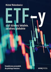 ETF-y, czyli działasz lokalnie, zarabiasz globalnie. Kompleksowy przewodnik dla polskiego inwestora - E-booki - biznes i ekonomia ETF-y, czyli działasz lokalnie, zarabiasz globalnie. Kompleksowy przewodnik dla polskiego inwestora - E-booki - biznes i ekonomia - miniaturka - grafika 1