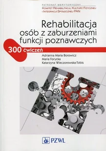 Rehabilitacja osób z zaburzeniami funkcji poznawczych - Borowicz Adrianna Maria, Forycka Maria, Katarzyna Wieczorowska-Tobis - Zdrowie - poradniki - miniaturka - grafika 1