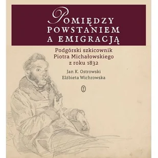 Pomiędzy Powstaniem A Emigracją Podgórski Szkicownik Piotra Michałowskiego Z Roku 1832 Jan K Ostrowski,elżbieta Wichrowska - Biografie i autobiografie - miniaturka - grafika 2