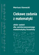 Felietony i reportaże - Mariusz Kawecki Ciekawe zadania z matematyki z kompletnymi rozwiązaniami i dodatkiem teoretycznym - miniaturka - grafika 1