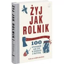 Edipresse Polska Żyj jak rolnik. 100 sposobów, jak żyć w zgodzie z naturą - Niklas Kampargard - Poradniki hobbystyczne - miniaturka - grafika 1