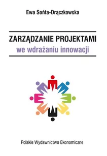 Sońta-Drączkowska Ewa Zarządzanie projektami we wdrażaniu innowacji - Zarządzanie - miniaturka - grafika 2