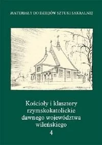 Kościoły i klasztory rzymskokatolickie dawnego województwa wileńskiego. Tom 4 - Książki o kulturze i sztuce - miniaturka - grafika 1