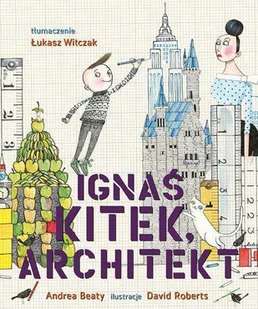 Kinderkulka Ignaś Kitek Architekt - Andrea Beaty - Powieści i opowiadania - miniaturka - grafika 1