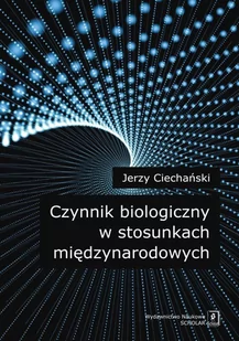 Wydawnictwo Naukowe Scholar Czynnik biologiczny w stosunkach międzynarodowych - Jerzy Ciechański - Podręczniki dla szkół wyższych - miniaturka - grafika 1
