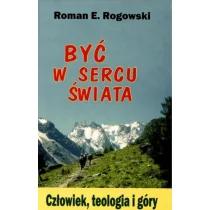 TUM Być w sercu świata. Człowiek, teologia, góry - Roman E. Rogowski - Religia i religioznawstwo - miniaturka - grafika 1