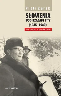 Piotr Żurek Słowenia pod rządami Tity 19451980) W cieniu Jugosławii e-book) - E-booki - historia Piotr Żurek Słowenia pod rządami Tity 19451980) W cieniu Jugosławii e-book) - E-booki - historia - miniaturka - grafika 1
