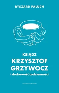Ksiądz Krzysztof Grzywocz i duchowość codzienności - Ryszard Paluch - Religia i religioznawstwo - miniaturka - grafika 1