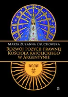 Rozwój pozycji prawnej Kościoła katolickiego w Argentynie Osuchowska Marta Zuzanna - Ezoteryka Rozwój pozycji prawnej Kościoła katolickiego w Argentynie Osuchowska Marta Zuzanna - Ezoteryka - miniaturka - grafika 2