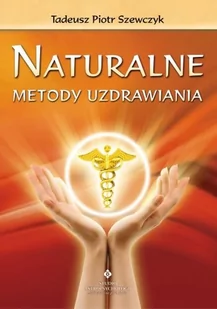 Studio Astropsychologii Naturalne metody uzdrawiania - Szewczyk Tadeusz Piotr - Ezoteryka - miniaturka - grafika 4