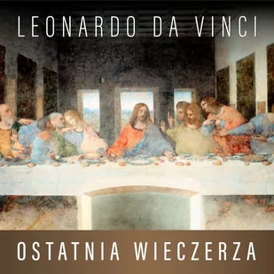 Leonardo da Vinci. Ostatnia Wieczerza. Historia arcydzieła - Audiobooki - historia - miniaturka - grafika 1