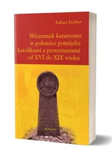 Wizerunek kataryzmu w polemice pomiędzy katolikami a protestantami od XVI do XIX wieku - Historia świata - miniaturka - grafika 2