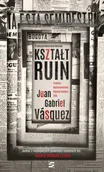 Proza - Kształt ruin Juan Gabriel Vsquez - miniaturka - grafika 1