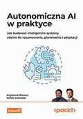 Książki o programowaniu - Autonomiczna Ai w praktyce. Jak budować inteligentne systemy zdolne do rozumowania, planowania i adaptacji - Anjanava Biswas, Wrick Talukdar - miniaturka - grafika 1
