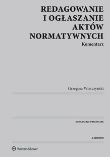 Redagowanie i ogłaszanie aktów normatywnych. Komentarz - E-booki - prawo - miniaturka - grafika 1