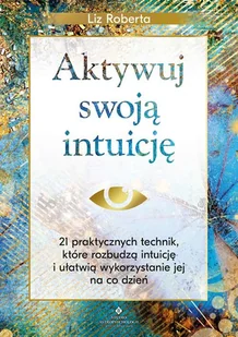 Aktywuj swoją intuicję 21 praktycznych technik, które rozbudzą intuicję i ułatwią wykorzystanie jej na co dzień - Ezoteryka - miniaturka - grafika 1