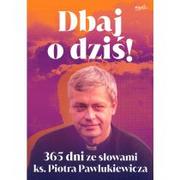 Religia i religioznawstwo - Dbaj o dziś!. 365 dni ze słowami ks. Piotra Pawlukiewicza - miniaturka - grafika 1