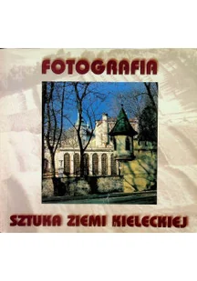 Fotografia Sztuka Ziemi Kieleckiej - Książki o kulturze i sztuce - miniaturka - grafika 1