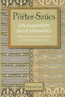 Filozofia i socjologia - Gdy nacjonalizm zaczął nienawidzić. Wyobrażenia nowoczesnej polityki w dziewiętnastowiecznej Polsce - miniaturka - grafika 1