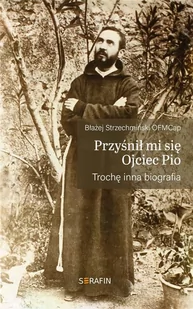 Serafin Przyśnił mi się Ojciec Pio. Trochę inna biografia Błażej Strzechmiński OFMCap - Religia i religioznawstwo - miniaturka - grafika 2