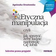 Audiobooki - biznes i ekonomia - Etyczna manipulacja czyli jak sprawić żeby ludzie naprawdę Cię lubili Wydanie II rozszerzone Agnieszka Ornatowska MP3) - miniaturka - grafika 1
