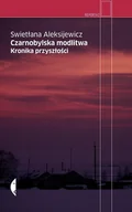 Felietony i reportaże - CZARNOBYLSKA MODLITWA KRONIKA PRZYSZŁOŚCI WYD 4 Swietłana Aleksijewicz - miniaturka - grafika 1