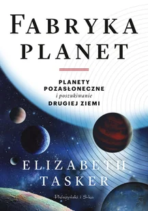 Elizabeth Tasker Fabryka planet Planety pozasłoneczne i poszukiwanie drugiej Ziemi e-book) - E-booki - podręczniki - miniaturka - grafika 1