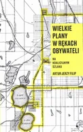 Felietony i reportaże - Wielkie plany w rękach obywateli Artur Jerzy Filip - miniaturka - grafika 1