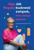 Psychologia - Jak budować związek, który ładuje baterie? Trzy kroki, bez których ani rusz! - Aga Rogala - miniaturka - grafika 1