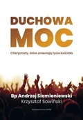 Religia i religioznawstwo - Duchowa moc. Charyzmaty, które zmieniają życie Kościoła - Andrzej Siemieniewski - miniaturka - grafika 1