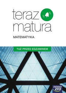 Nowa Era Teraz matura Matematyka Poziom podstawowy Tuż przed egzaminem - Lektury szkoły średnie - miniaturka - grafika 1