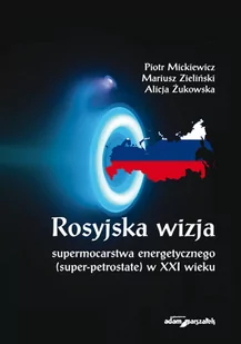 Adam Marszałek Rosyjska wizja supermocarstwa energetycznego (super-petrostate) w XXI wieku - Polityka i politologia - miniaturka - grafika 2