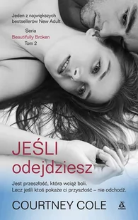 Courtney Cole Jeśli odejdziesz - tom 2 / Beautifully Broken - Powieści - miniaturka - grafika 1