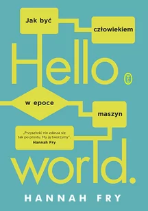 Hello World Jak Być Człowiekiem W Epoce Maszyn Hannah Fry - Publicystyka - miniaturka - grafika 1
