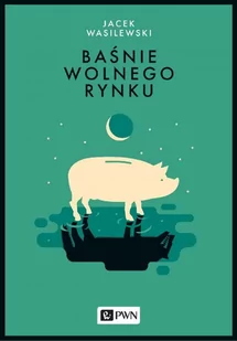 Baśnie Wolnego Rynku Jacek Wasilewski - Ekonomia - miniaturka - grafika 1