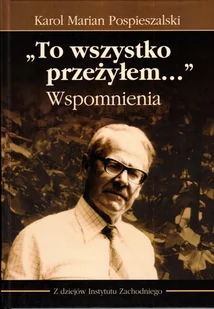 Instytut Zachodni To wszystko przeżyłem... Wspomnienia Karol Marian Pospieszalski - Pamiętniki, dzienniki, listy - miniaturka - grafika 1