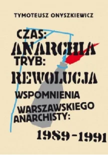 Czas Anarchia Tryb Rewolucja Wspomnienia warszawskiego anarchisty 1989-1991 - Historia świata - miniaturka - grafika 1