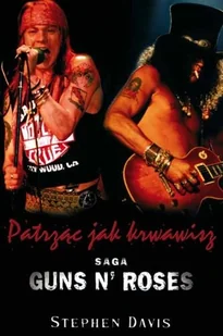 Patrząc jak krwawisz. Saga Guns n' Roses - Davis Stephen - Książki o muzyce - miniaturka - grafika 1