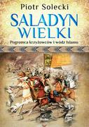 Historia świata - Saladyn Wielki Pogromca krzyżowców i wódz islamu Piotr Solecki - miniaturka - grafika 1