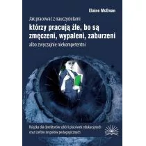 Jak pracować z nauczycielami którzy pracują źle, bo są zmęczeni, wypaleni...  - Elaine K. Mcewan