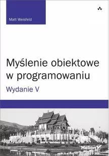 Matt Weisfeld Myślenie obiektowe w programowaniu Wydanie V - Książki o programowaniu - miniaturka - grafika 3