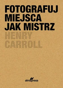 Fotografuj miejsca jak mistrz Caroll Henry - Książki o kulturze i sztuce - miniaturka - grafika 2