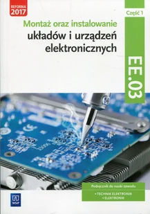 Golonko Piotr Montaż oraz instalowanie układów i urządzeń elektronicznych. Kwalifikacja EE.03. Część 1Podręcznik do nauki zawodów elektronik i technik elektronik... - Podręczniki dla liceum - miniaturka - grafika 1