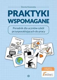 Praktyki wspomagane. Poradnik dla uczniów szkół przysposabiających do pracy - Dorota Kosowska - książka - Podręczniki dla szkół wyższych - miniaturka - grafika 1