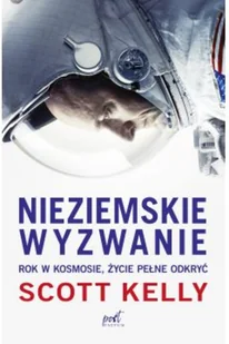 NIEZIEMSKIE WYZWANIE ROK W KOSMOSIE ŻYCIE PEŁNE ODKRYĆ Scott Kelly - Biografie i autobiografie - miniaturka - grafika 2