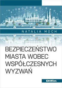 Bezpieczeństwo miasta wobec współczesnych wyzwań - Natalia Moch - książka - Zarządzanie - miniaturka - grafika 1