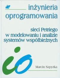 Sieci Petriego w modelowaniu i analizie systemów współbieżnych Marcin Szpyrka - Podręczniki dla szkół wyższych - miniaturka - grafika 2