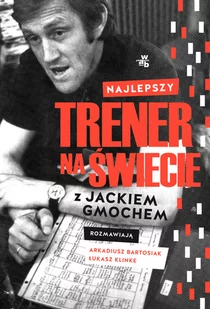 Arkadiusz Bartosiak; Łukasz Klinke Najlepszy trener na świecie Wywiad rzeka z Jackiem Gmochem - Biografie i autobiografie - miniaturka - grafika 1