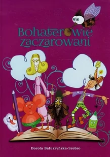Bohaterowie zaczarowani - Dorota Bałuszyńska-Srebro - Baśnie, bajki, legendy - miniaturka - grafika 1